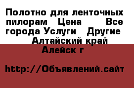 Полотно для ленточных пилорам › Цена ­ 2 - Все города Услуги » Другие   . Алтайский край,Алейск г.